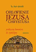 Objawienie Jezusa Chrystusa. Praktyczny komentarz do Apokalipsy. - ks. Piotr Ostański