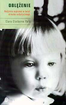 Oblężenie. Rodzinna wyprawa w świat dziecka autystycznego - Clara Claiborne Park