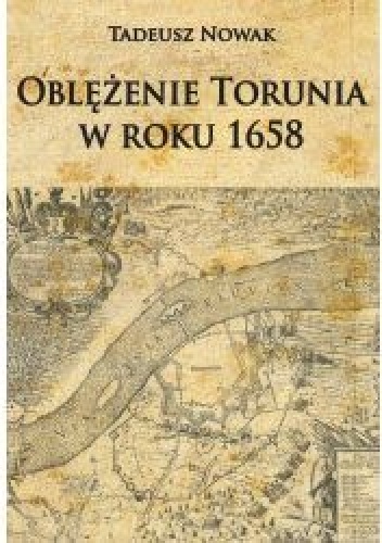 Oblężenie Torunia w roku 1658 - Tadeusz Nowak