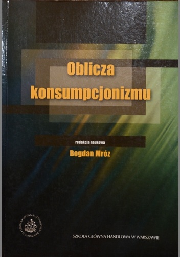 Oblicza konsumpcjonizmu - praca zbiorowa, Bogdan Mróz