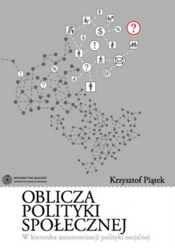 Oblicza polityki społecznej. W kierunku autonomizacji polityki socjalnej - Krzysztof Piątek