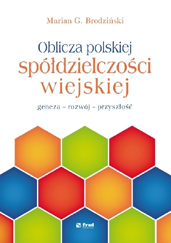 Oblicza polskiej spółdzielczości wiejskiej – geneza – rozwój – przyszłość - Marian G. Brodziński