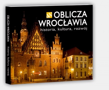 Oblicza Wrocławia - historia, kultura, rozwój - praca zbiorowa