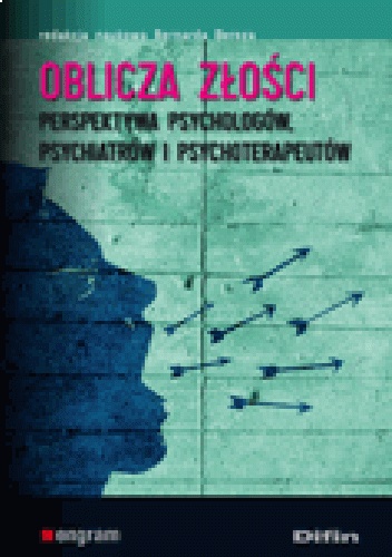 Oblicza złości. Perspektywa psychologów, psychiatrów i psychoterapeutów - Bernarda Bereza