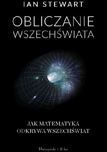 Obliczanie Wszechświata. O tym jak matematyka odkrywa Wszechświat - Ian Stewart