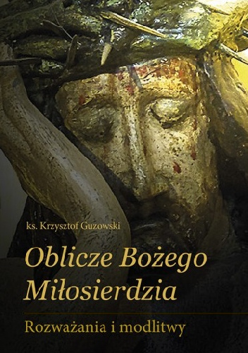 Oblicze Bożego Miłosierdzia - Krzysztof Guzowski