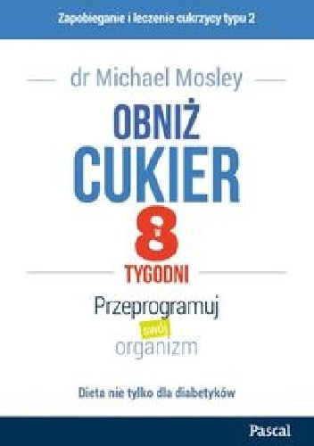 Obniż cukier w 8 tygodni. Przeprogramuj swój organizm - Michael Mosley