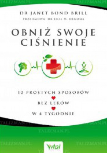 Obniż swoje ciśnienie - 10 prostych sposobów – bez leków – w 4 tygodnie - Janet Bond Brill