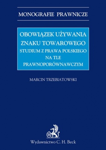 Obowiązek używania znaku towarowego Studium z prawa polskiego na tle prawnoporównawczym - Trzebiatowski Marcin