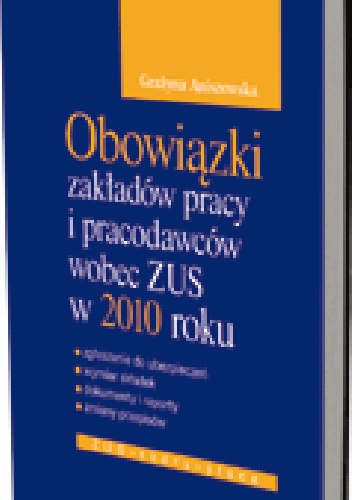 Obowiązki zakładów pracy i pracodawców wobec ZUS w 2010 roku - Grażyna Aniszewska