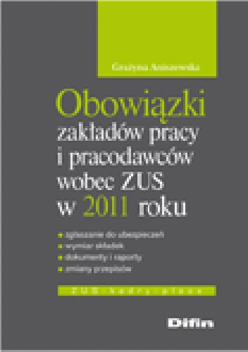 Obowiązki zakładów pracy i pracodawców wobec ZUS w 2011 roku - Grażyna Aniszewska