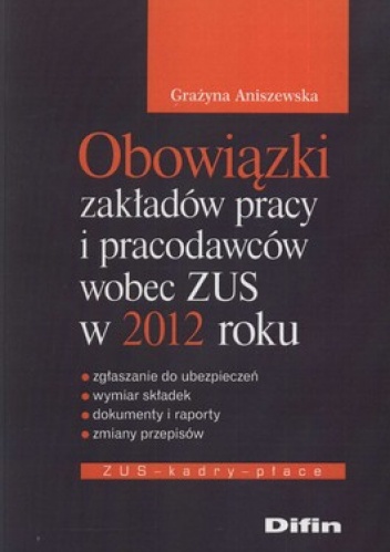 Obowiązki zakładów pracy i pracodawców wobec ZUS w 2012 roku - Grażyna Aniszewska