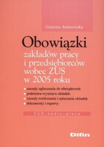 Obowiązki zakładów pracy i przedsiębiorców wobec ZUS w 2005 roku - Grażyna Aniszewska