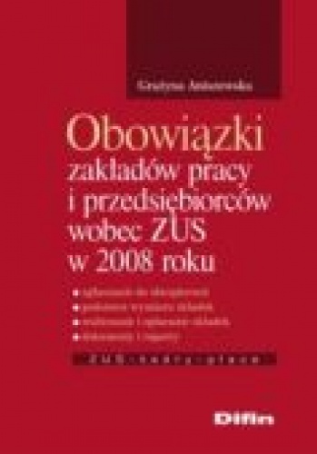 Obowiązki zakładów pracy i przedsiębiorców wobec zUS w 2008 roku - Grażyna Aniszewska