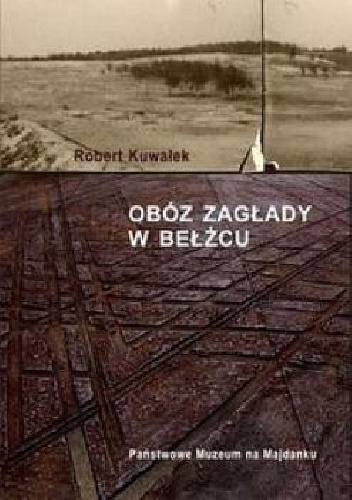 Obóz Zagłady w Bełżcu - Robert Kuwałek