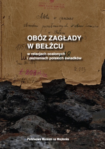 Obóz zagłady w Bełżcu w relacjach ocalonych i zeznaniach polskich świadków - Dariusz Libionka, Robert Kuwałek