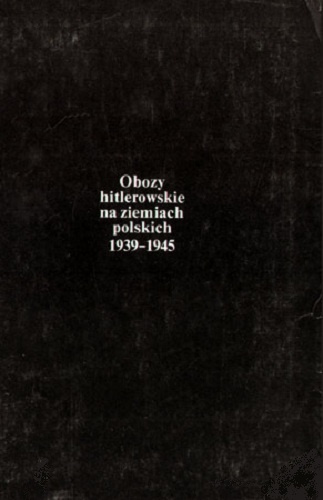 Obozy hitlerowskie na ziemiach polskich 1939-1945: Informator encyklopedyczny - praca zbiorowa
