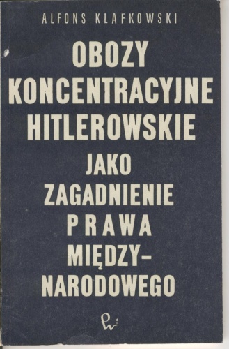 Obozy koncentracyjne hitlerowskie jako zagadnienie prawa międzynarodowego - Alfons Klafkowski