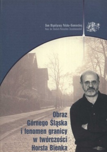Obraz Górnego Śląska i fenomen granicy w twórczości Horsta Bienka