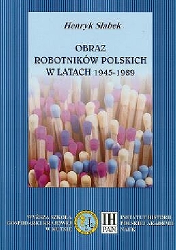 Obraz robotników polskich w latach 1945-199 - Henryk Słabek