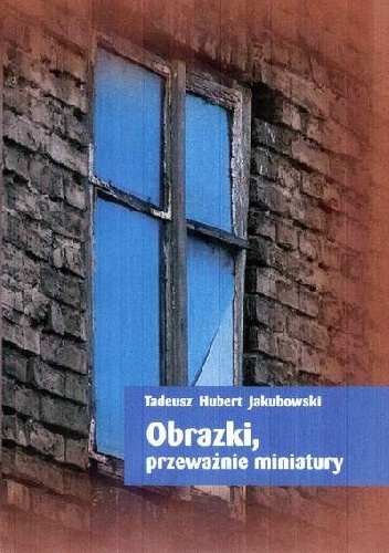 Obrazki, przeważnie miniatury - Tadeusz Hubert Jakubowski