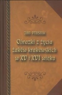 Obrazki z życia żaków krakowskich w XV i XVI wieku - Jan Ptaśnik
