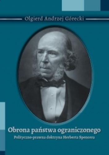 Obrona państwa ograniczonego. Polityczno-prawna doktryna Herberta Spencera - Olgierd Anrdrzej Górecki