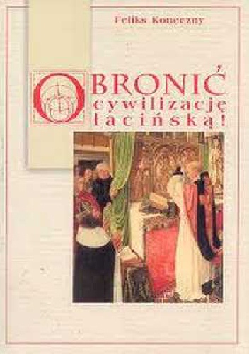 Obronić cywilizację łacińską - Feliks Koneczny