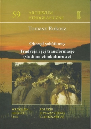 Obrzęd sobótkowy. Tradycja i jej transformacje (studium etnokulturowe) - Tomasz Rokosz
