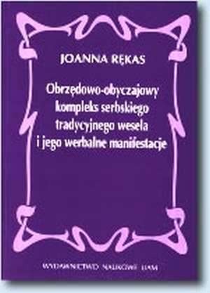 Obrzędowo-obyczajowy kompleks serbskiego tradycyjnego wesela i jego werbalne manifestacje - Joanna Rękas