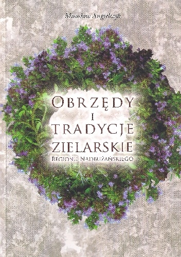 Obrzędy i tradycje zielarskie regionu nadbużańskiego - Mirosław Angielczyk