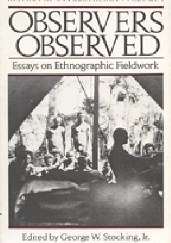 Observers Observed Essays on Ethnographic Fieldwork - red. George W. Stocking Jr.