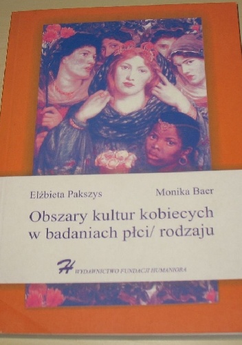 Obszary kultur kobiecych w badaniach płci/rodzaju - Monika Baer, Elżbieta Pakszys
