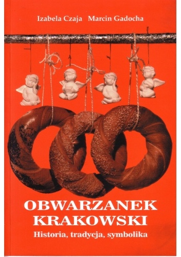Obwarzanek krakowski. Historia, tradycja, symbolika - Marcin Gadocha