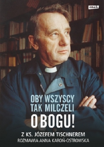 Oby wszyscy tak milczeli o Bogu! - ks. Józef Tischner, Anna Karoń-Ostrowska