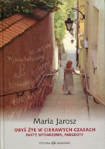 Obyś żył w ciekawych czasach Fakty, Wydarzenia, Anegdoty - Maria Jarosz