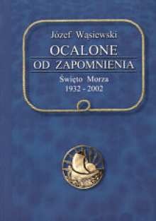 Ocalone od zapomnienia : Święto Morza 1932-2002 - Józef Wąsiewski
