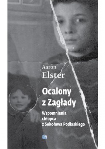 Ocalony z zagłady. Wspomnienia chłopca z Sokołowa Podlaskiego - Aaron Elster
