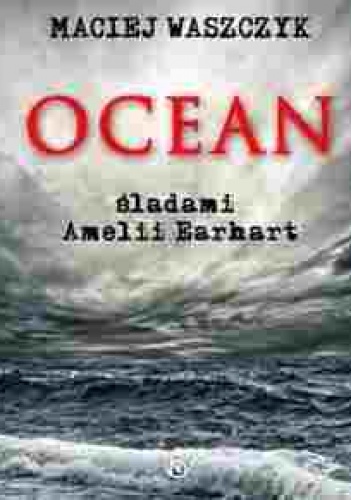 Ocean śladami Amelii Earhart - Maciej Waszczyk