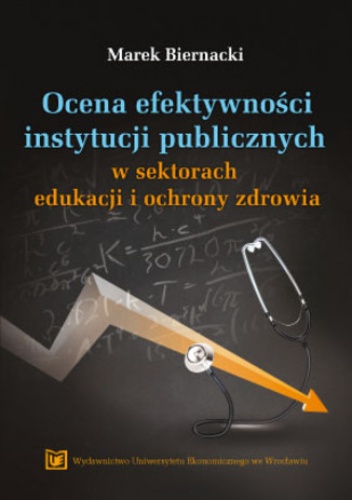 Ocena efektywności instytucji publicznych w sektorach edukacji i ochrony zdrowia - Marek Biernacki
