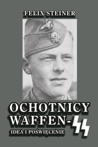 Ochotnicy Waffen SS. Idea i poświęcenie - Felix Steiner