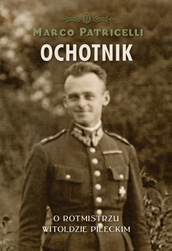 Ochotnik. O rotmistrzu Witoldzie Pileckim - Marco Patricelli