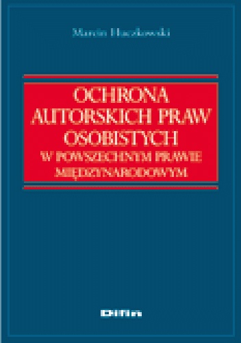 Ochrona autorskich praw osobistych w powszechnym prawie międzynarodowym - Marcin Huczkowski