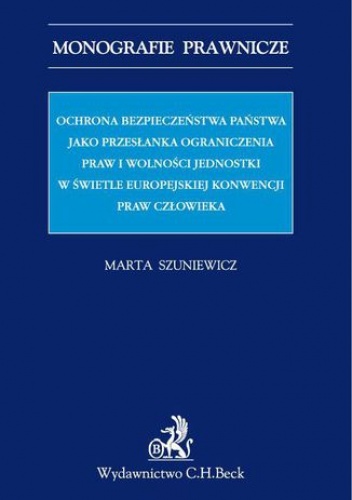 Ochrona bezpieczeństwa państwa jako przesłanka ograniczenia praw i wolności jednostki w świetle Europejskiej Konwencji Praw Człowieka - Szuniewicz Marta