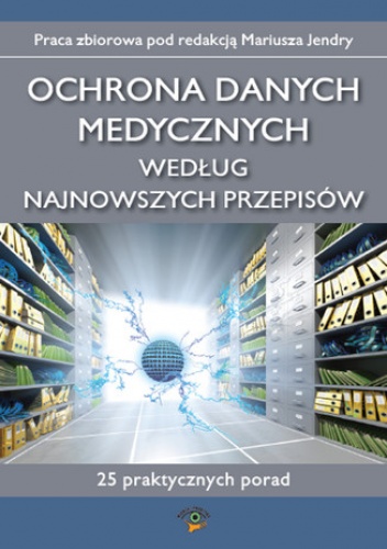 Ochrona danych medycznych według najnowszych przepisów, 25 praktycznych porad - Opracowanie Zbiorowe