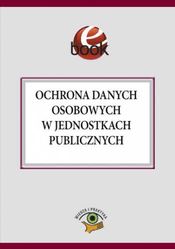 Ochrona danych osobowych w jednostkach publicznych - Kucharska-Fiałkowska Maria