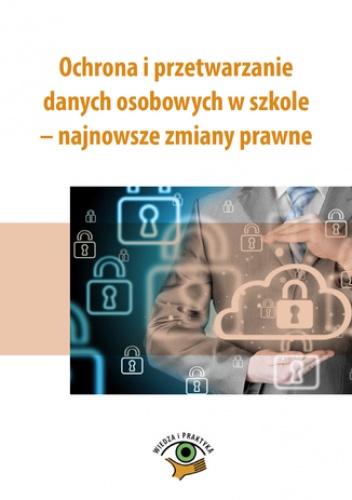 Ochrona i przetwarzanie danych osobowych w szkole - najnowsze zmiany prawne - Katarzyna Czajkowska-Matosiuk, Osajda Rafał