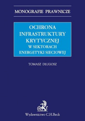 Ochrona infrastruktury krytycznej w sektorach energetyki sieciowej - Tomasz Długosz