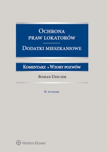 Ochrona praw lokatorów. Dodatki mieszkaniowe. Komentarz. Wzory pozwów - Roman Dziczek