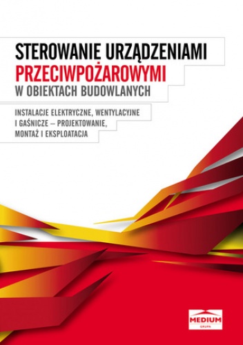 Ochrona przeciwpożarowa w obiektach budowlanych - Instalacje elektryczne, wentylacyjne i gaśnicze - projektowanie, montaż i eksploatacja - praca zbiorowa